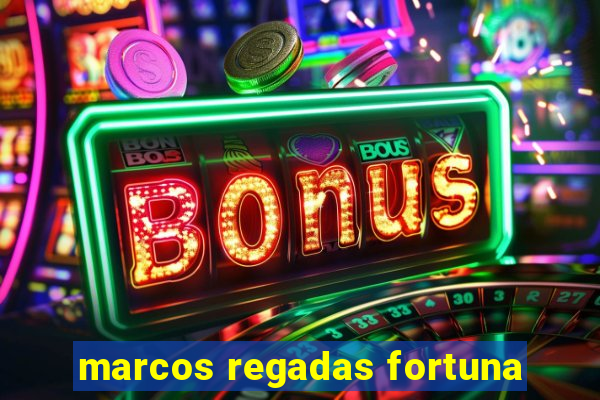 marcos regadas fortuna